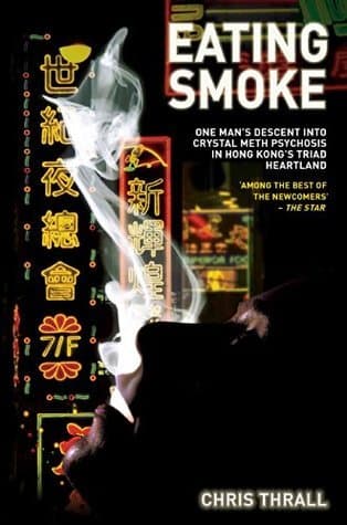 Cover image of Eating Smoke: One Man's Descent into Crystal Meth Psychosis in Hong Kong's Triad Heartland