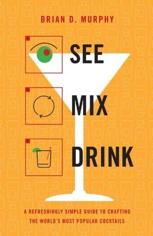 Cover image of See Mix Drink: A Refreshingly Simple Guide to Crafting the World's Most Popular Cocktails
