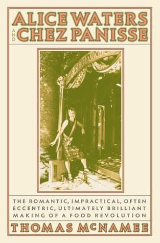 Cover image of Alice Waters and Chez Panisse: The Romantic, Impractical, Often Eccentric, Ultimately Brilliant Making of a Food Revolution