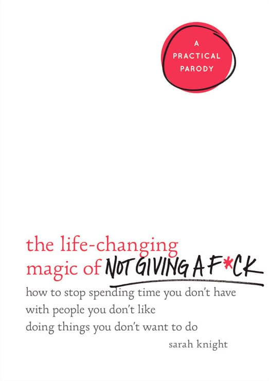 Cover image of The Life-Changing Magic of Not Giving a F*ck: How to Stop Spending Time You Don't Have with People You Don't Like Doing Things You Don't Want to Do (A No F*cks Given Guide)