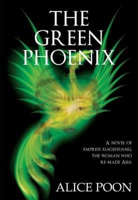 Cover image of The Green Phoenix: A Novel of Empress Xiaozhuang, the Woman Who Re-Made Asia