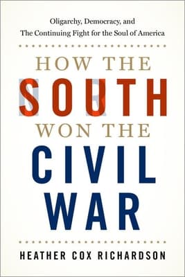 Cover image of How the South Won the Civil War: Oligarchy, Democracy, and the Continuing Fight for the Soul of America