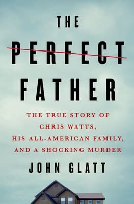 Cover image of The Perfect Father: The True Story of Chris Watts, His All-American Family, and a Shocking Murder