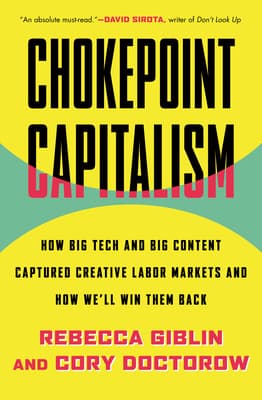 Cover image of Chokepoint Capitalism: How Big Tech and Big Content Captured Creative Labor Markets and How We'll Win Them Back